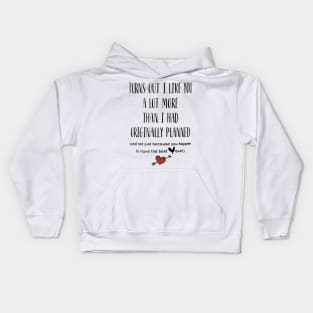 Turns Out I Like You A Lot More Than I Had Originally Planned Kids Hoodie